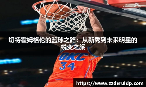 切特霍姆格伦的篮球之路：从新秀到未来明星的蜕变之旅